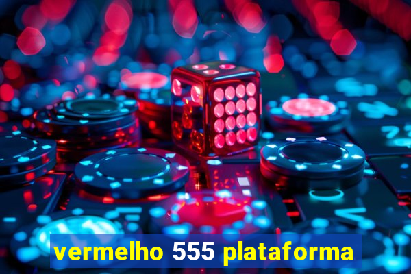 vermelho 555 plataforma